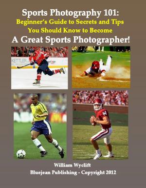 bigCover of the book Sports Photography 101: Beginner’s Guide to Secrets and Tips You Should Know to Become a Great Sports Photographer! by 