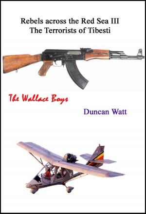 Cover of the book Rebels across the Red Sea III: The Terrorists of Tibesti by Duncan Watt