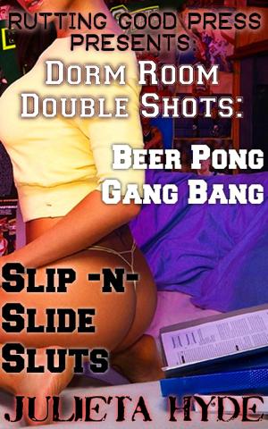 Cover of the book Dorm Room Double Shots: Beer Pong Gang Bang & Slip-N-Slide Sluts by Julieta Hyde
