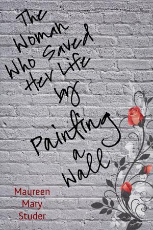 Cover of the book The Woman Who Saved Her Life by Painting a Wall by Nicolette Pierce