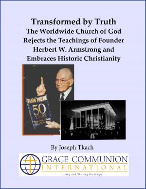 Cover of the book Transformed by Truth: The Worldwide Church of God Rejects the Teachings of Founder Herbert W. Armstrong and Embraces Historic Christianity by Paul Kroll, Joseph Tkach, J. Michael Feazell