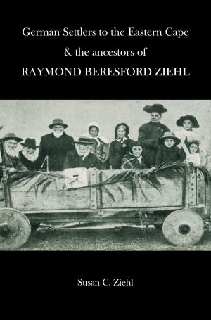 Cover of the book German Settlers to the Eastern Cape and the Ancestors of R.B. Ziehl by Stefano Mannucci