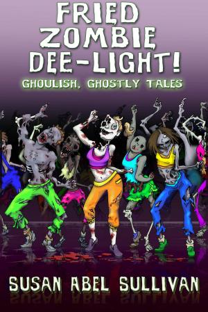Book cover of Fried Zombie Dee-light! Ghoulish, Ghostly Tales