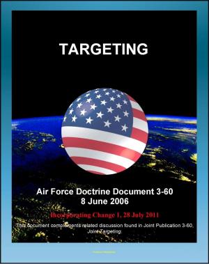 Cover of the book Air Force Doctrine Document 3-60: Targeting - Target Characteristics, Weaponeering, Mensuration, Collateral Damage, Tasking Cycle, Campaign Assessment, Effects-Based Operations (EBO) by Progressive Management