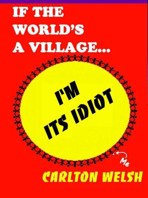 Cover of the book If the World's a Village, I'm Its Idiot by Gretchen Dinwiddie