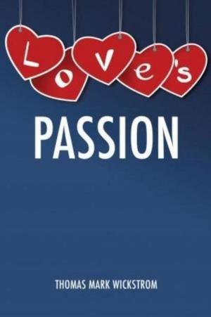 Cover of the book Love's Passion by Thomas Mark Wickstrom