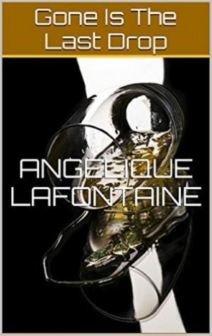 Cover of the book Gone Is The Last Drop by Angelique LaFontaine