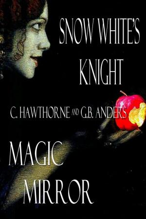 Cover of the book Snow White's Knight and Magic Mirror by C. Hawthorne, G.B. Anders
