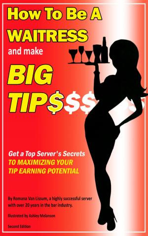 Cover of the book How To Be a Waitress and Make Big Tips. Get a Top Server's Secrets to Maximizing Your Tip Earning Potential by Karen Gurney