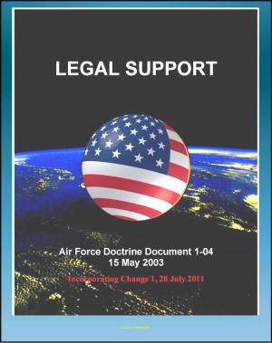 Cover of the book Air Force Doctrine Document 1-04, Legal Support - Rules of Engagement (ROE), Air Tasking Orders, Commander's ROE Checklist, Judge Advocate, Military Operations Other than War (MOOTW) by Progressive Management