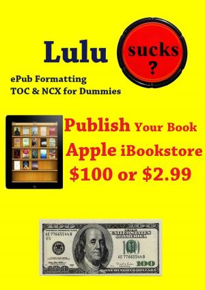 Book cover of Lulu Sucks! epub Formating, TOC, & NCX for Dummies. Publish your book in the Apple iBookstore for only $100 or $2.99
