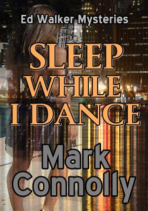 Cover of the book Sleep While I Dance by Mark Connolly