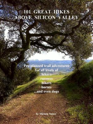 Cover of 101 Great Hikes Above Silicon Valley: Pre-planned trail adventures for all ability levels of hikers, runners, bikers, horses...and even dogs