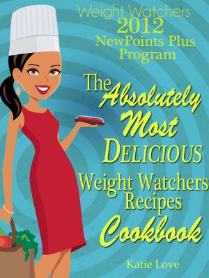 Cover of the book Weight Watchers 2012 New Points Plus Program The Most Absolutely Delicious Recipes Cookbook by Ashley A Jones