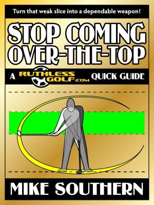 Book cover of Stop Coming Over-the-Top: A RuthlessGolf.com Quick Guide