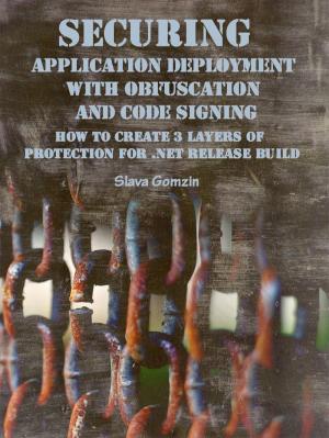 Book cover of Securing Application Deployment with Obfuscation and Code Signing: How to Create 3 Layers of Protection for .NET Release Build
