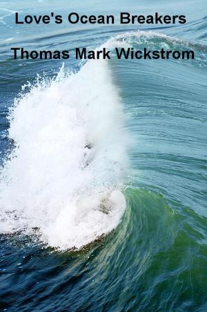 Cover of the book Love's Ocean Breakers by Thomas Mark Wickstrom