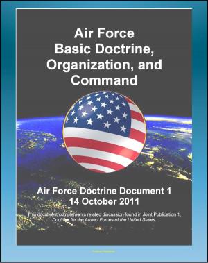 Cover of the book Air Force Doctrine Document (AFDD) 1, Air Force Basic Doctrine, Organization, and Command - Airpower, War, Principles and Tenets, Air Force Functions, Commanding and Organizing by Progressive Management