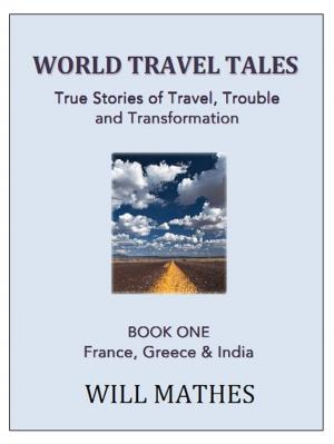 Cover of the book World Travel Tales: True Stories of Travel, Trouble and Transformation - France, Greece and India by Jason Tesar