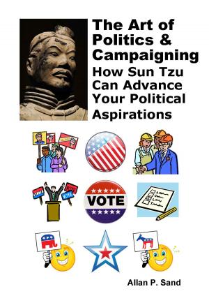 Book cover of The Art of Politics & Campaigning: How Sun Tzu Can Advance Your Political Aspirations