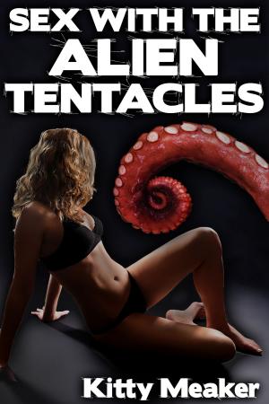 Cover of the book Sex With The Alien Tentacles (Sci-Fi Erotica) by Kitty Meaker