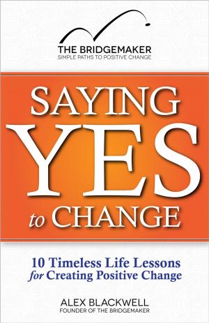 Cover of the book Saying Yes to Change: 10 Timeless Life Lessons for Creating Positive Change by Chris Spurvey