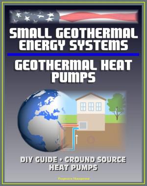 bigCover of the book Small Geothermal Energy Systems and Geothermal Heat Pumps: Guide for the Do-it-Yourselfer (DIY), Ground Source Heat Pumps, Information Survival Kit for Heat Pump Owners, Energy Program Successes by 