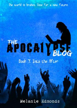 Cover of The Apocalypse Blog Book 3: Into the After by Melanie Edmonds, Melanie Edmonds