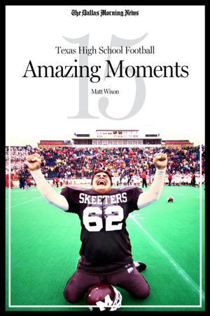 Cover of the book Texas High School Football: 15 Amazing Moments by Joe Kuzma, Brian E Roach