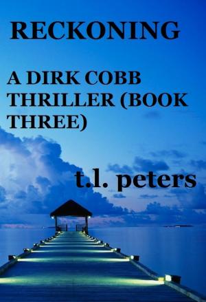 Cover of the book Reckoning, A Dirk Cobb Thriller (Book Three) by T.L. Peters