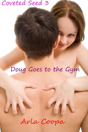 Cover of the book Coveted Seed 3: Doug Goes to the Gym by Arla Coopa