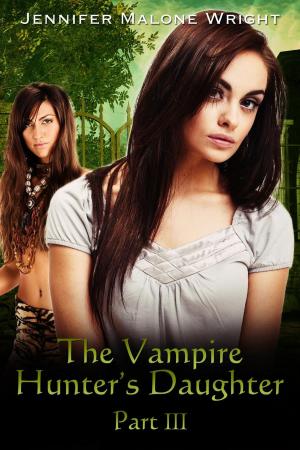 Cover of the book The Vampire Hunter's Daughter: Part III by Jennifer Malone Wright