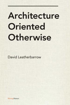 Cover of the book Architecture Oriented Otherwise by Paul Lewis, Marc Tsurumaki, David J. Lewis