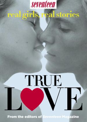 Cover of the book Seventeen Real Girls, Real-Life Stories: True Love by 