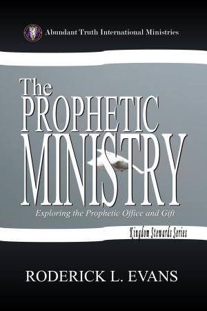 Cover of the book The Prophetic Ministry: Exploring the Prophetic Office and Gift by Roderick L. Evans