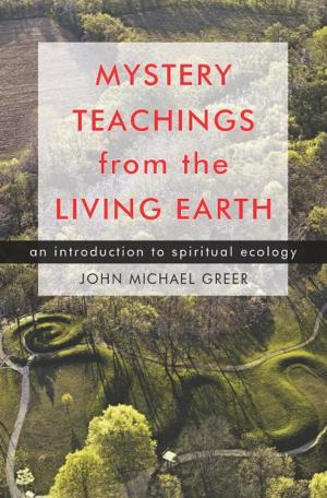 Cover of the book Mystery Teachings from the Living Earth: An Introduction to Spiritual Ecology by Heller, Elizabeth