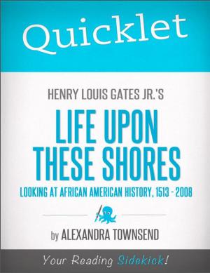 Cover of the book Quicklet on Henry Louis Gates Jr.'s Life Upon These Shores: Looking at African American History, 1513-2008 by Narielle  Living