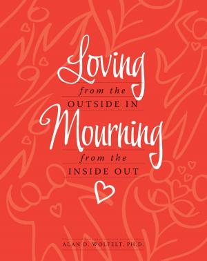 Cover of the book Loving from the Outside In, Mourning from the Inside Out by Kirby J. Duvall, MD, Alan D. Wolfelt, PhD