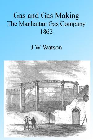 Book cover of Gas and Gas Making: The Manhattan Gas Company 1862, Illustrated