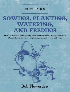 Cover of the book Sowing, Planting, Watering, and Feeding by Bill Katovsky, Peter Larson