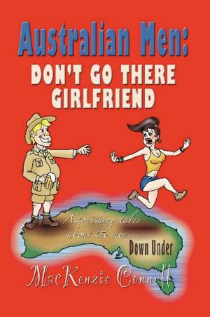 Cover of the book AUSTRALIAN MEN: Don't Go There, Girlfriend by Terry Logan