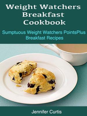 Cover of Weight Watchers Breakfast Cookbook : Sumptuous Weight Watchers PointsPlus Breakfast Recipes