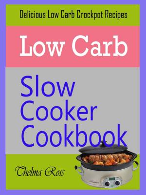 Cover of the book Low Carb Slow Cooker Cookbook by Kelly Taylor