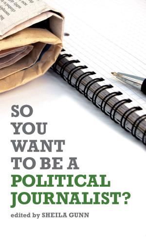 Cover of the book So You Want to be a Political Journalist by John Sutherland