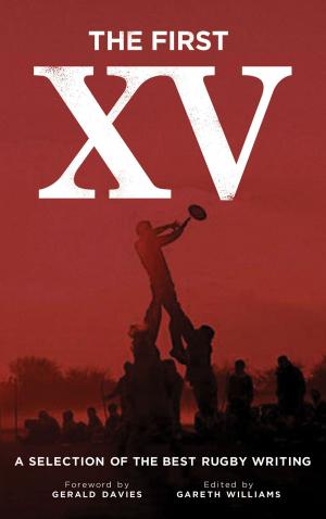 Cover of the book The First XV: A Selection of the Best Rugby Writing by Craig Hawes
