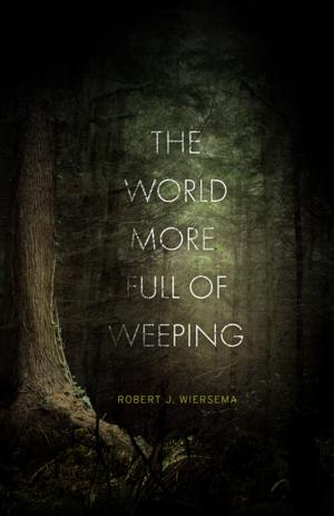 Cover of the book The World More Full of Weeping by Robert Shearman