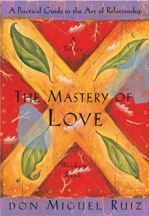 Cover of the book The Mastery of Love: A Practical Guide to the Art of Relationship by Deepak Chopra
