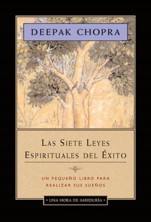 Cover of the book Las Siete Leyes Espirituales del Éxito: Un pequeño libro para realizar sus sueños by Deepak Chopra