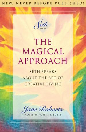 Cover of the book The Magical Approach: Seth Speaks About the Art of Creative Living by Jane Roberts, Notes by Robert F. Butts