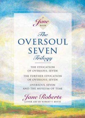 Cover of the book The Oversoul Seven Trilogy: The Education of Oversoul Seven, The Further Education of Oversoul Seven, Oversoul Seven and the Museum of Time by Gautama Chopra, Foreword by Deepak Chopra